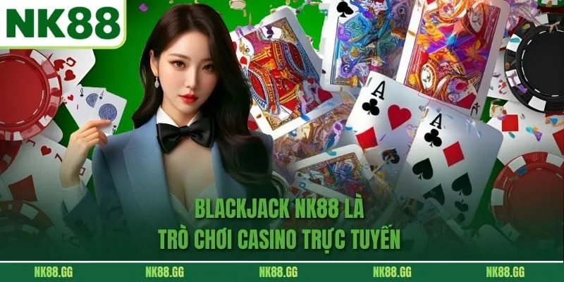 Blackjack NK88 là trò chơi casino trực tuyến 