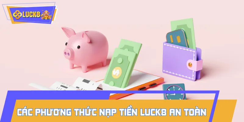 Top 3 phương thức nạp tiền LUCK8 nhanh chóng