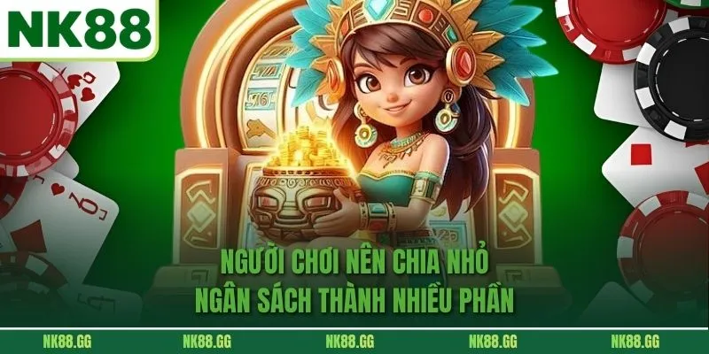 Người chơi nên chia nhỏ ngân sách thành nhiều phần 