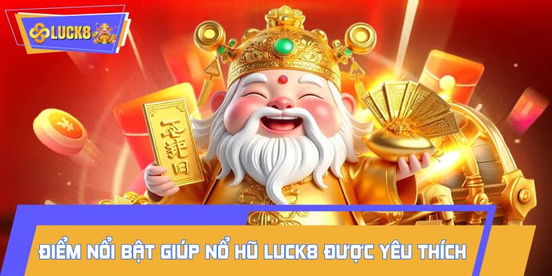 Điểm nổi bật giúp nổ hũ LUCK8 được yêu thích nhất